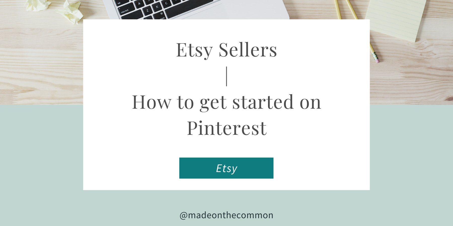 Sellers; How to get Started on Pinterest for your  shop — Made on  the Common