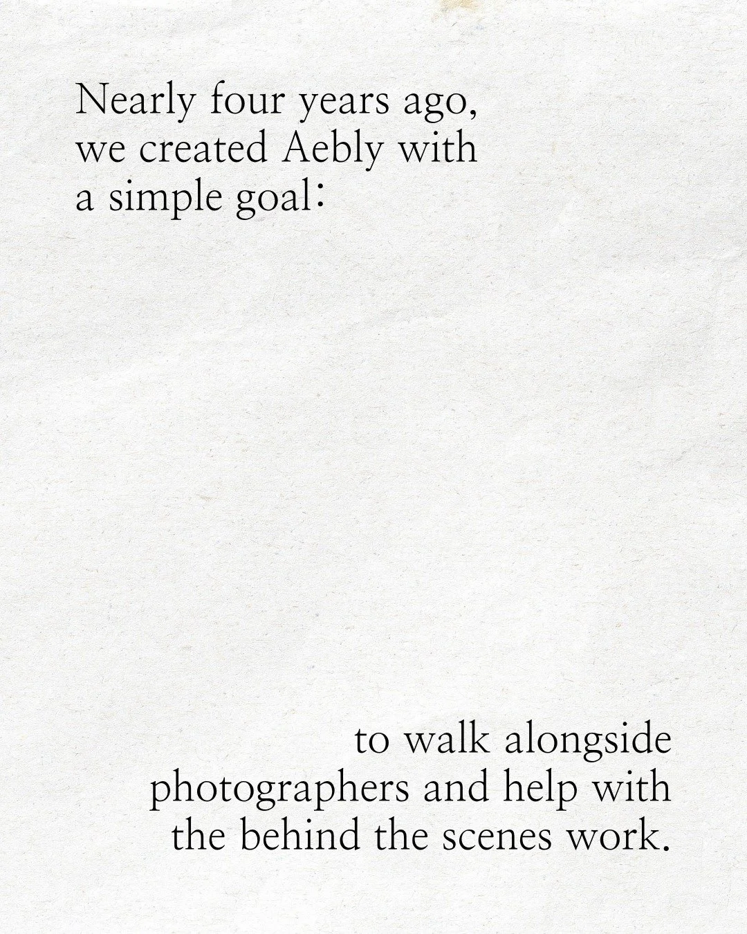 Our &ldquo;why&rdquo; is simple

At Aebly, we&rsquo;ve spent almost four years supporting photographers with the behind the scenes essentials, so you can give your best at every shoot and beyond.

We add to what&rsquo;s already yours, with intention 