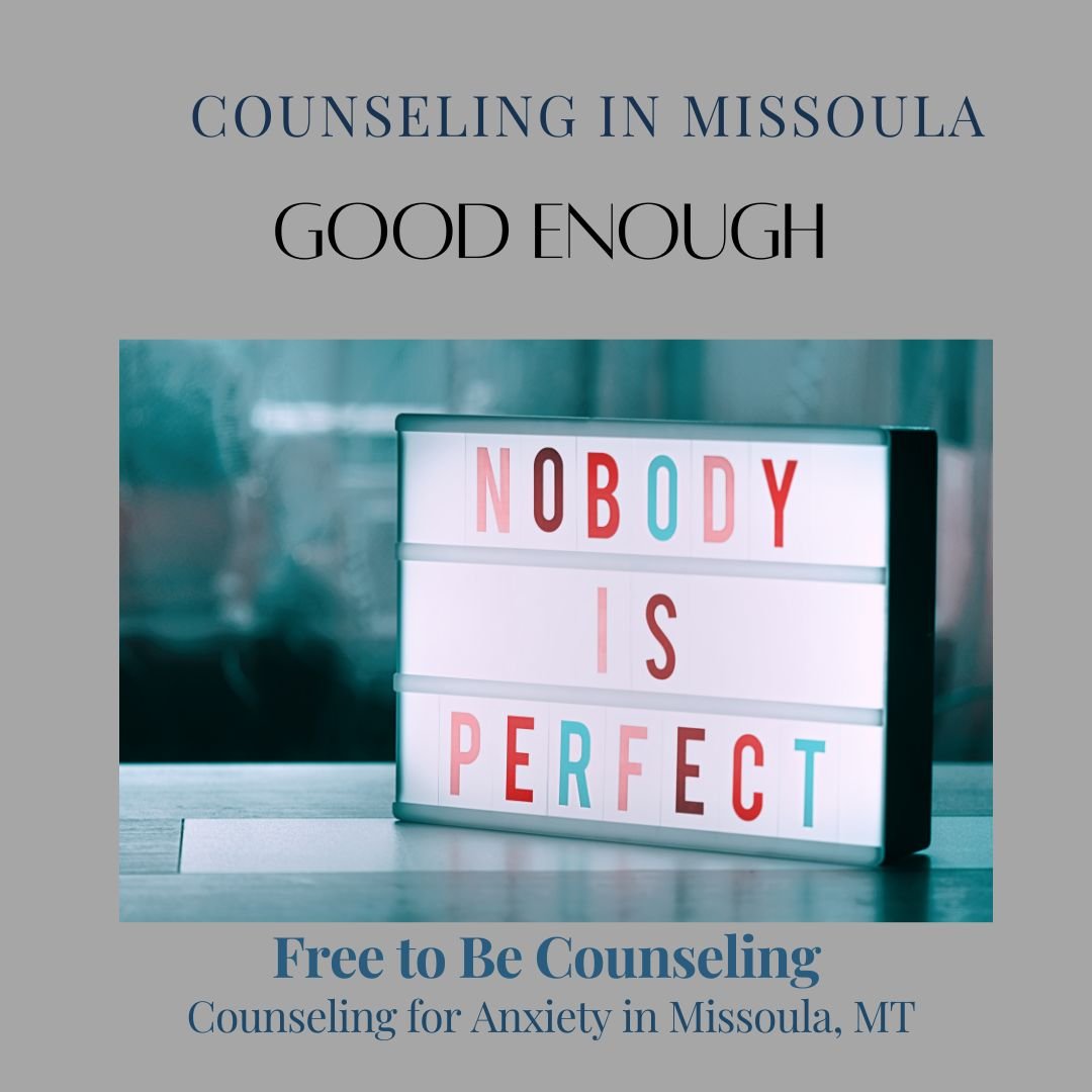 Good Enough:&nbsp; Counseling in Missoula, MT for overcoming perfectionism