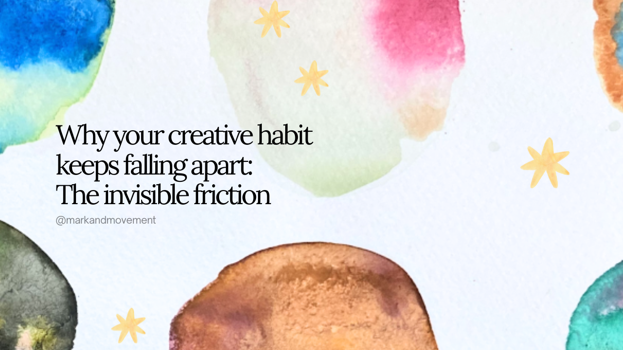 Why Your Daily Creative Practice Keeps Falling Apart: Working With Invisible Friction