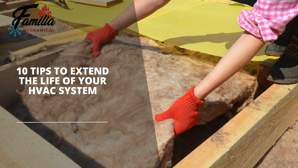 10 Tips to Extend the Life of Your HVAC System — Familia Mechanical