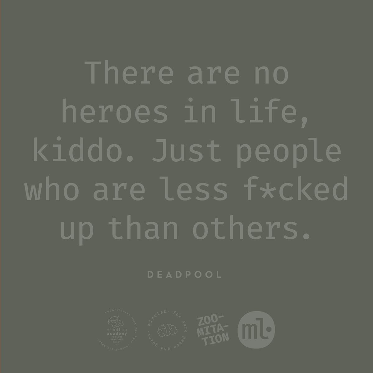 There are no heroes in life, kiddo. Just people who are less f*cked up than others. DEADPOOL

#suffering #leid #dukkha #achtsamkeit #meditation #mindfulness #mentalhealth #thehumancondition #metacognition #awareness #upekkha #metta #karuna #mudita #m