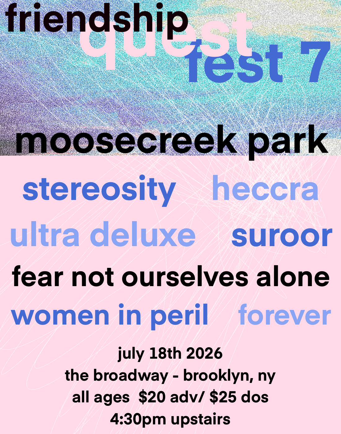 Friendship Quest Fest VII: Moosecreek Park, Stereosity, Heccra, Ultra Deluxe, Suroor, Women in Peril, Fear Not Ourselves Alone + forever