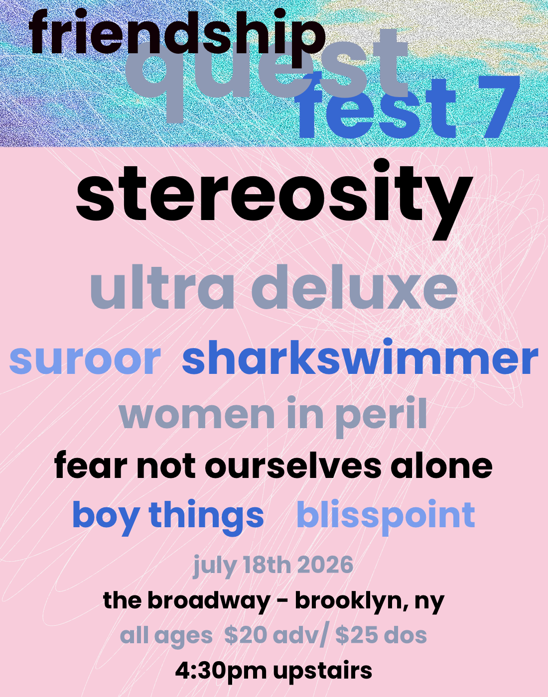 Friendship Quest Fest VII: Stereosity, Ultra Deluxe, Suroor, Sharkswimmer, Women in Peril, Fear Not Ourselves Alone, boy things &amp; blisspoint