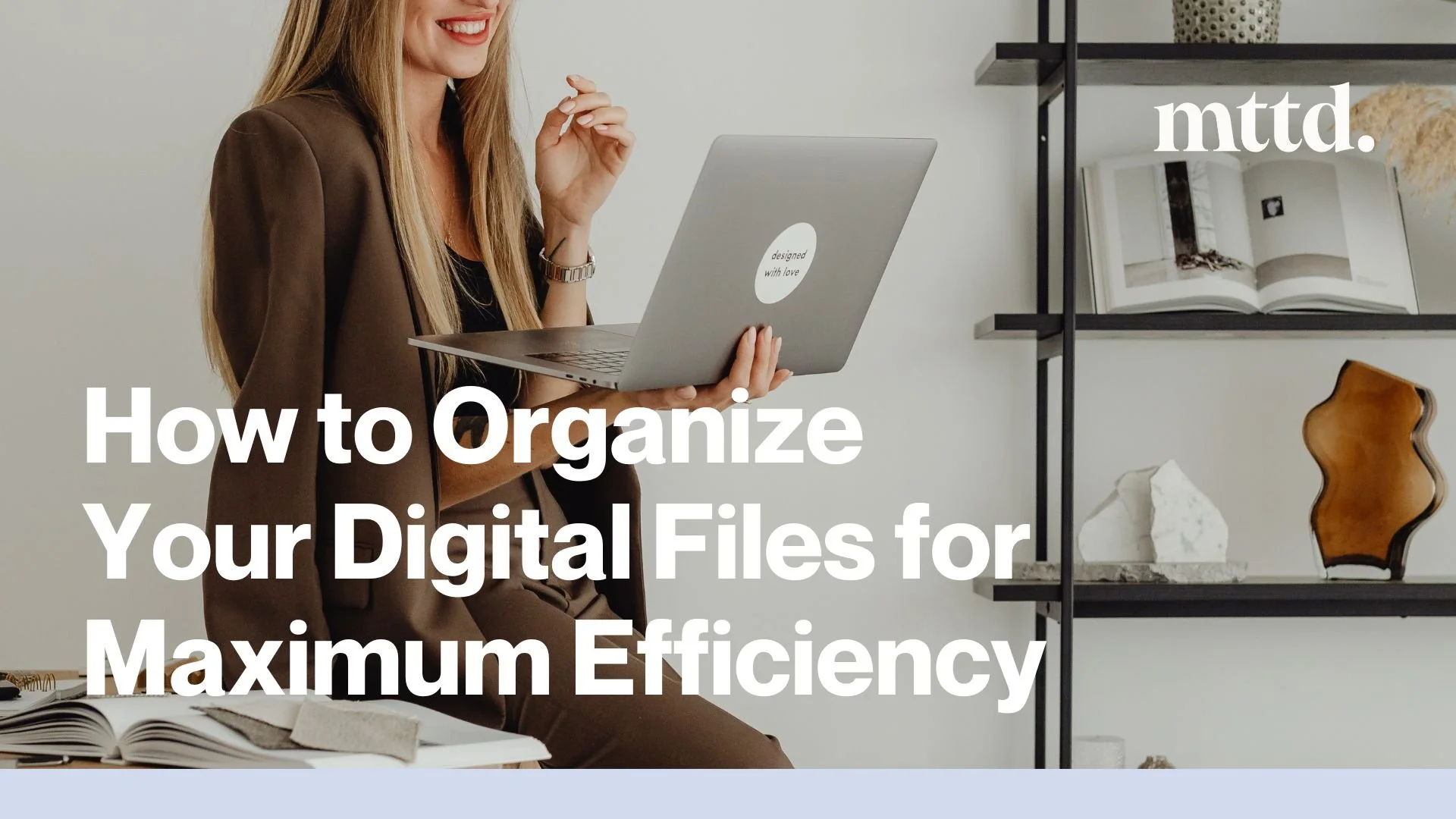 How to Organize Your Digital Files for Maximum Efficiency