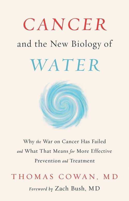 Cancer and the New Biology of Water, Dr. Thomas Cowan