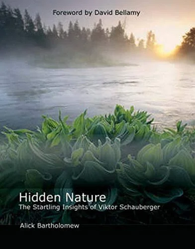 Hidden Nature: The Startling Insights of Viktor Schauberger, Alick Bartholomew
