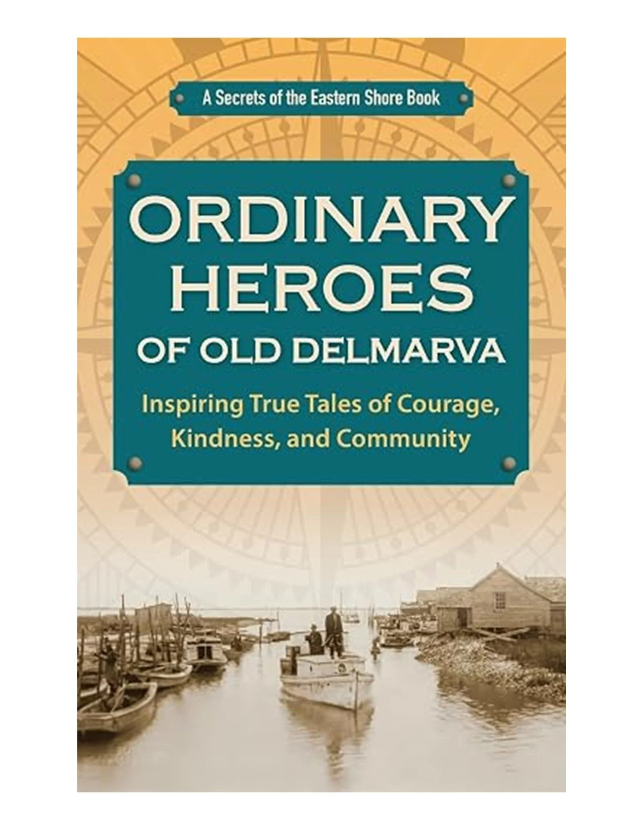 Ordinary Heroes of Old Delmarva - Inspiring True Tales of Courage, Kindness, and Community by Jim Duffy