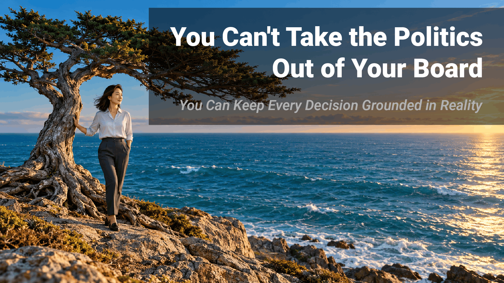 Truth #8: You Can't Take the Politics Out of Your Board. You Can Keep Every Decision Grounded in Reality.