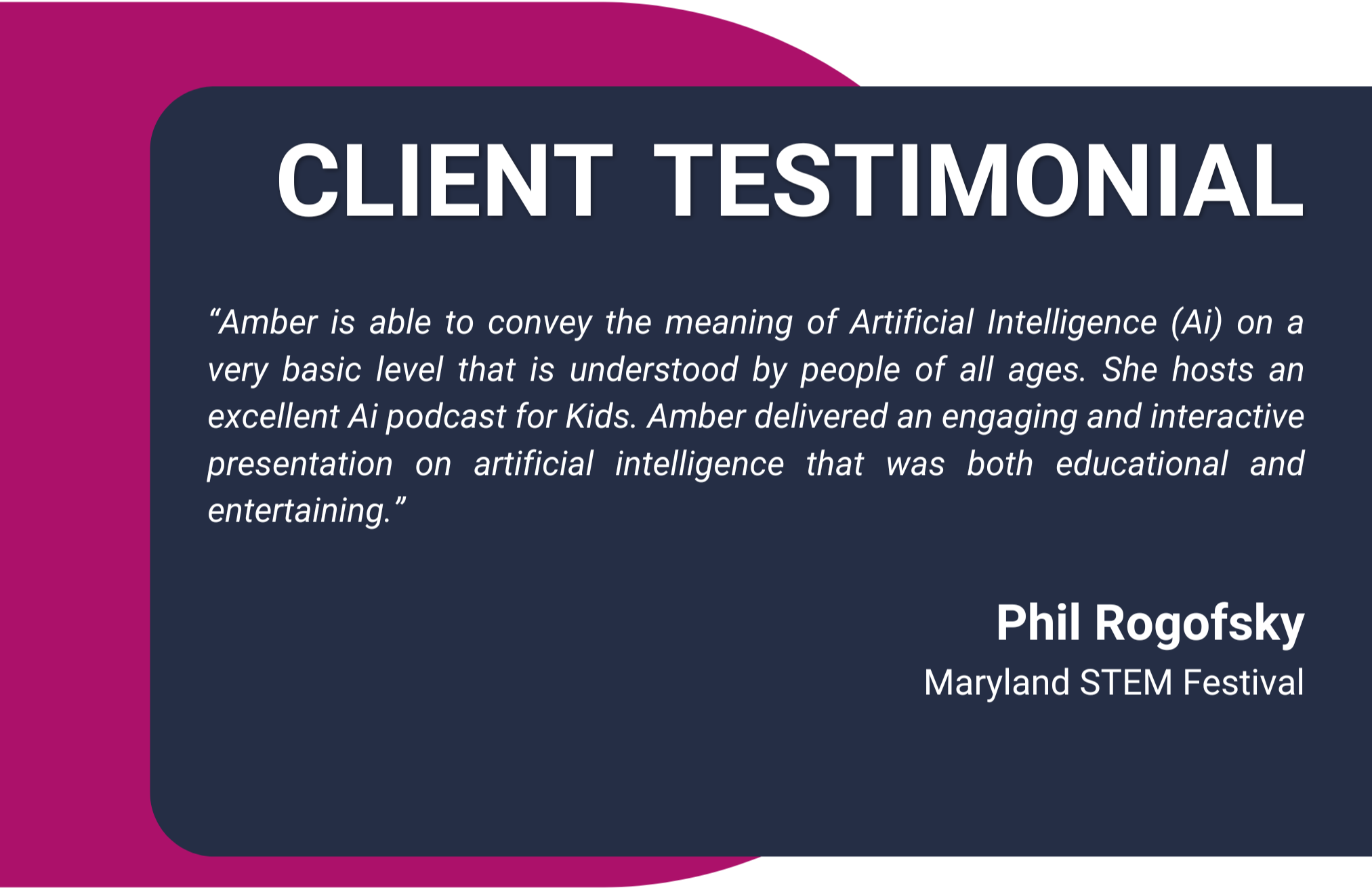 A testimonial slide with a purple and dark blue background. The main heading reads 'CLIENT TESTIMONIAL.' Below it, a quote from a client named Amber discusses her ability to understand artificial intelligence and her experience with an AI podcast for kids. The quote is attributed to Phil Rogofsky from the Maryland STEM Festival.