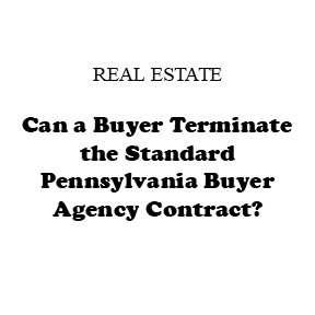 Can a Buyer Terminate the Standard Pennsylvania Buyer Agency Contract? Understanding the Limits of the PAR Exclusive Buyer Agency Agreement