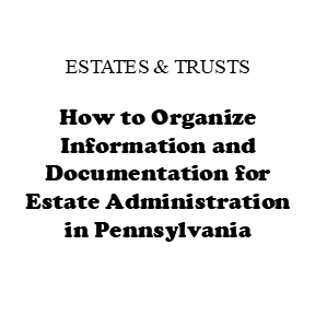 How to Organize Information and Documentation for Estate Administration in Pennsylvania: A Timeline for Personal Representatives