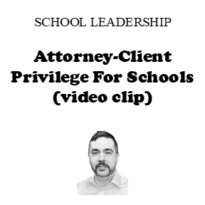 Attorney-Client Privilege for Independent School Leaders (video clip)