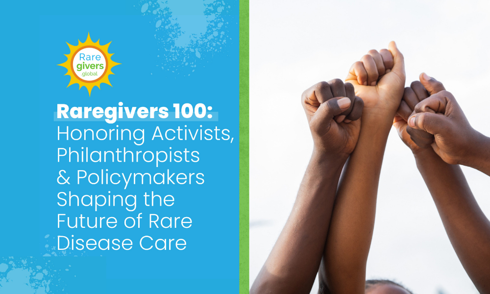 Raregivers 100: Honoring Activists, Philanthropists &amp; Policymakers Shaping the Future of Rare Disease Care