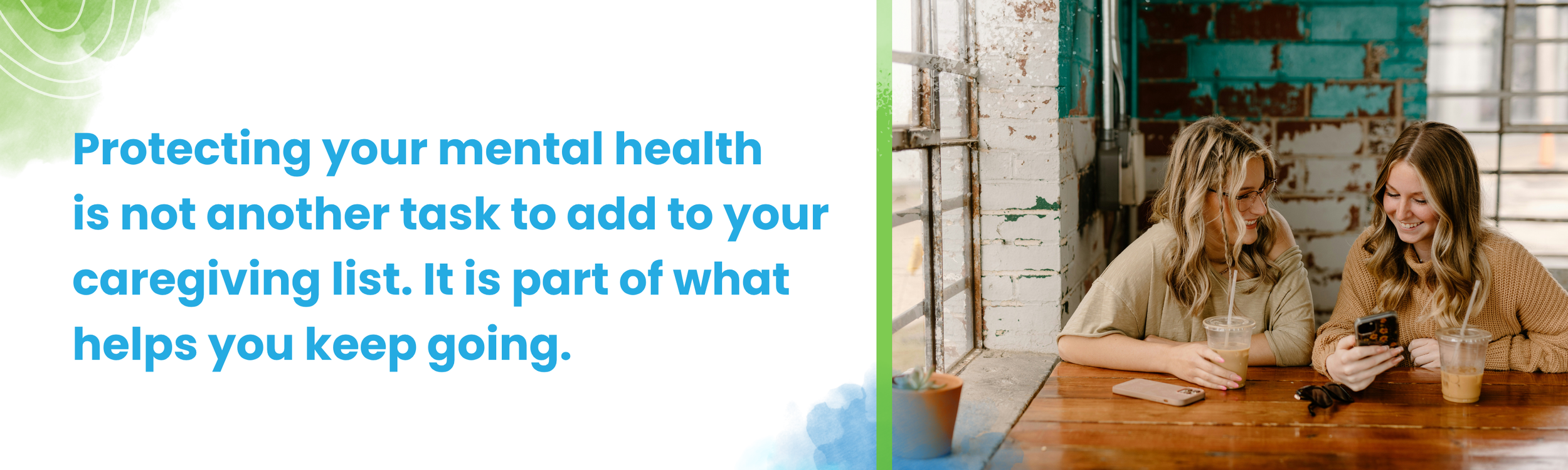 Graphic with text reading, “Protecting your mental health is not another task to add to your caregiving list. It is part of what helps you keep going,” alongside an image of two women talking at a table.