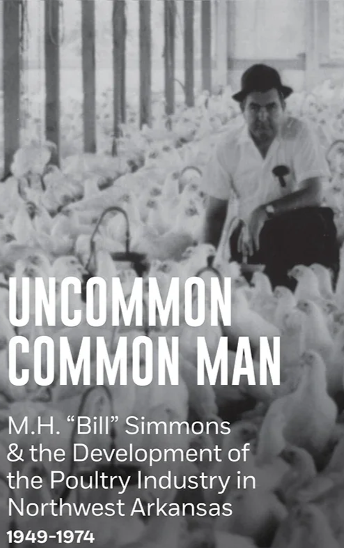 Uncommon Common Man: M. H. "Bill" Simmons & The Development of the Poultry Industry in Northwest Arkansas, 1949-1974