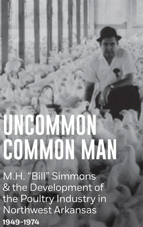 Uncommon Common Man: M. H. "Bill" Simmons & The Development of the Poultry Industry in Northwest Arkansas, 1949-1974