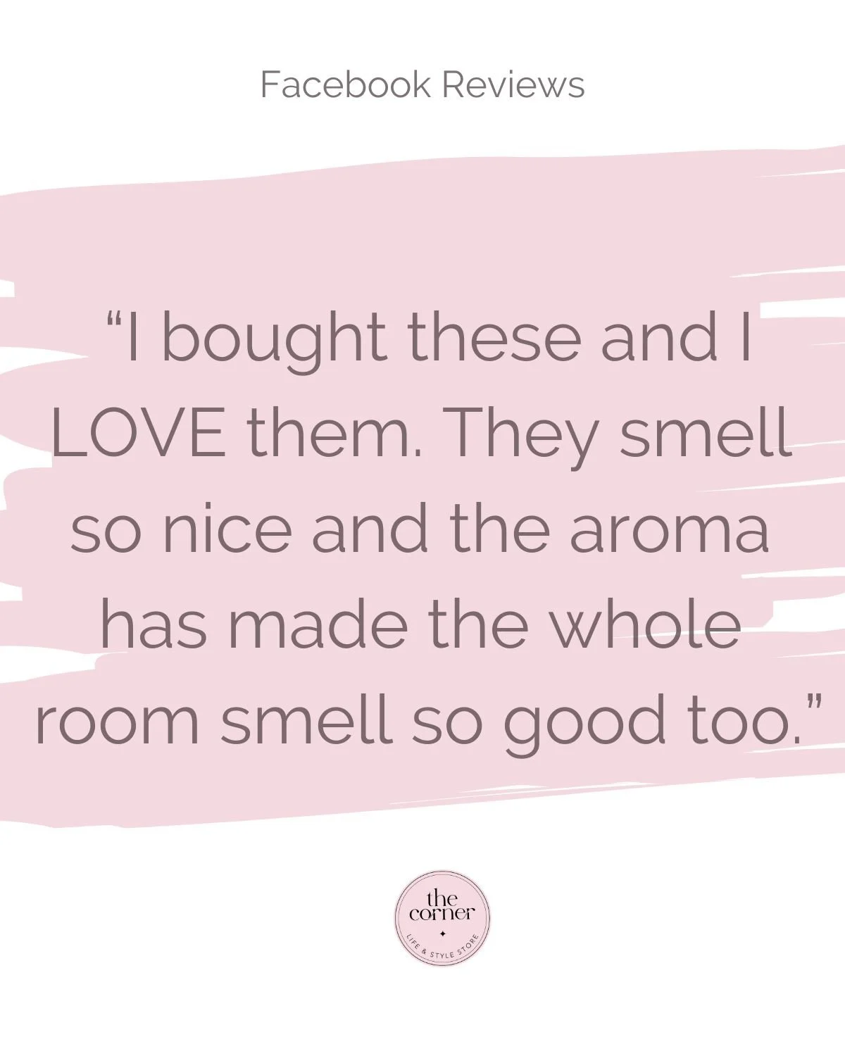 At The Corner along with beautiful fashion, fabulous shoes, and endless gift ideas, you will also find a lovely range of home fragrances. Make your home smell as good as it looks with a little help from The Corner. 

The Corner Life &amp; Style Store
