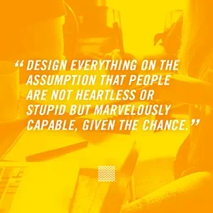      

 
   We love this quote because it inspires us to create designs not to teach people who do not know about the process, but who see it through ours.   "Design everything on the assumption that people are not heartless or stupid but marvelously