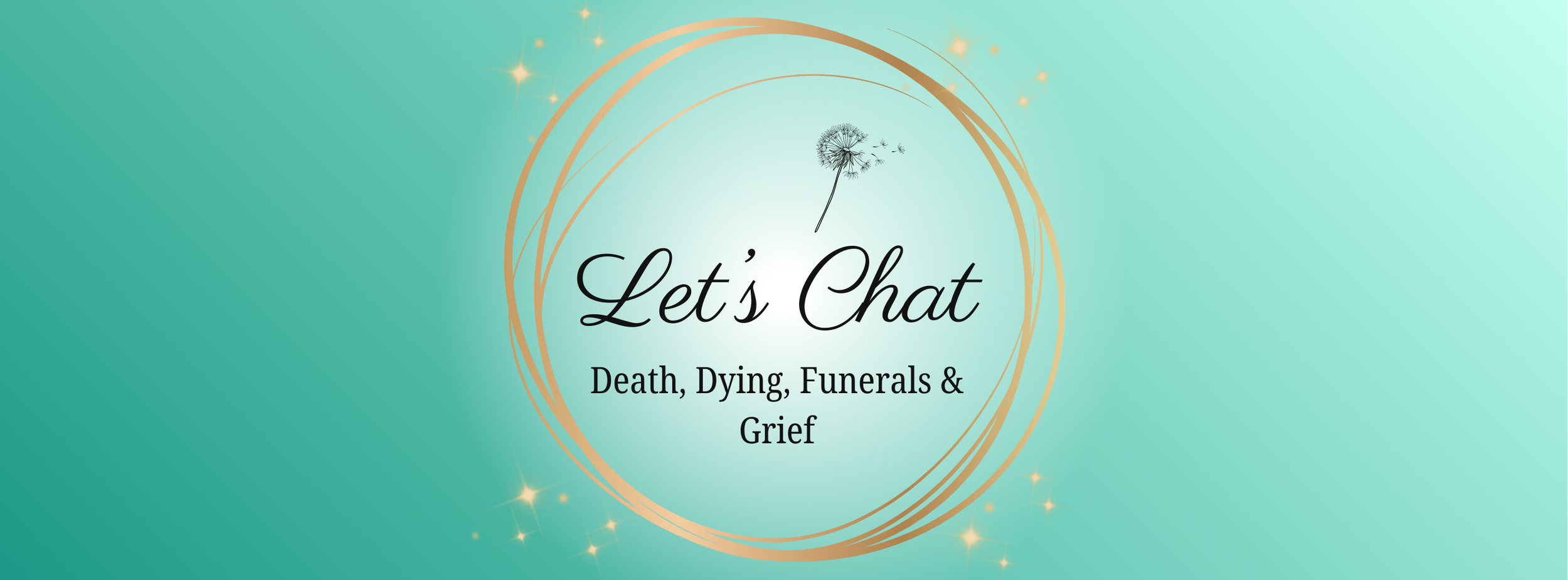 Graphic with a dandelion seed floating, gold rings and stars, and text that says 'Let's Chat' about death, dying, funerals, and grief, set on a teal background.