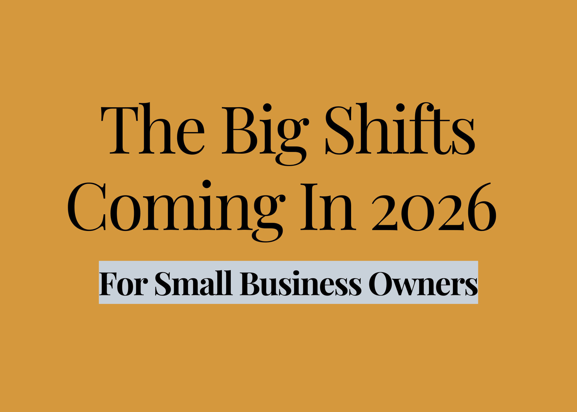 The Big Shifts Coming In 2026 For Small Business Owners