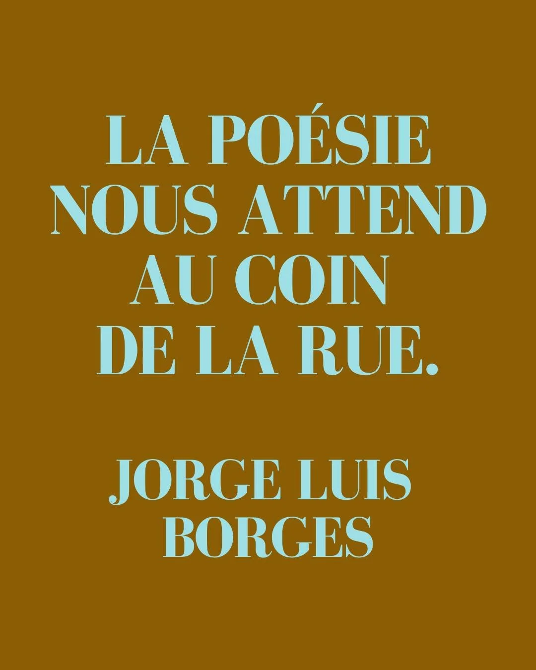 ❝ La po&eacute;sie nous attend au coin de la rue. ❞ Jorge Luis Borges

On dit parfois que l'&oelig;uvre de Borges contient toute la Litt&eacute;rature. Le r&ecirc;ve, le labyrinthe, le fantastique, les couleurs, l'&eacute;ternel retour... L'&oelig;uv
