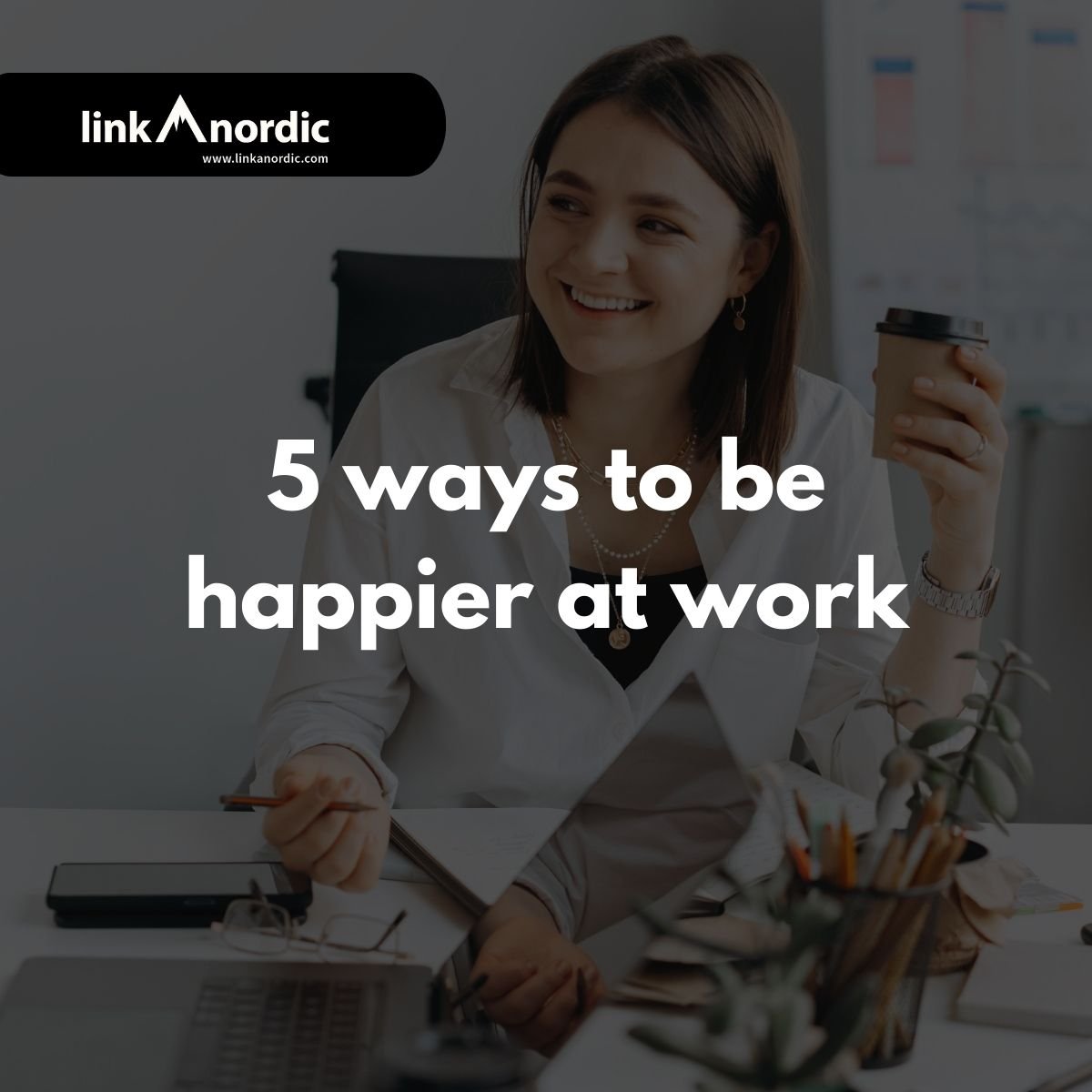5 måter å bli lykkeligere på jobb