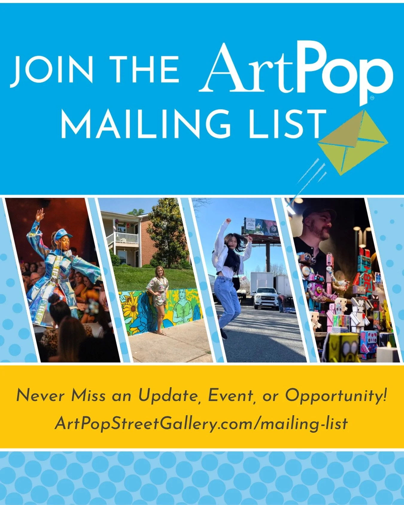 Get all the details in your inbox!
Join the mailing list and never miss an update, event or opportunity!

ArtPopStreetGallery.com/mailing-list

#ArtPopCLT #newsletter #c|tart #c|tartists #supportlivingartists