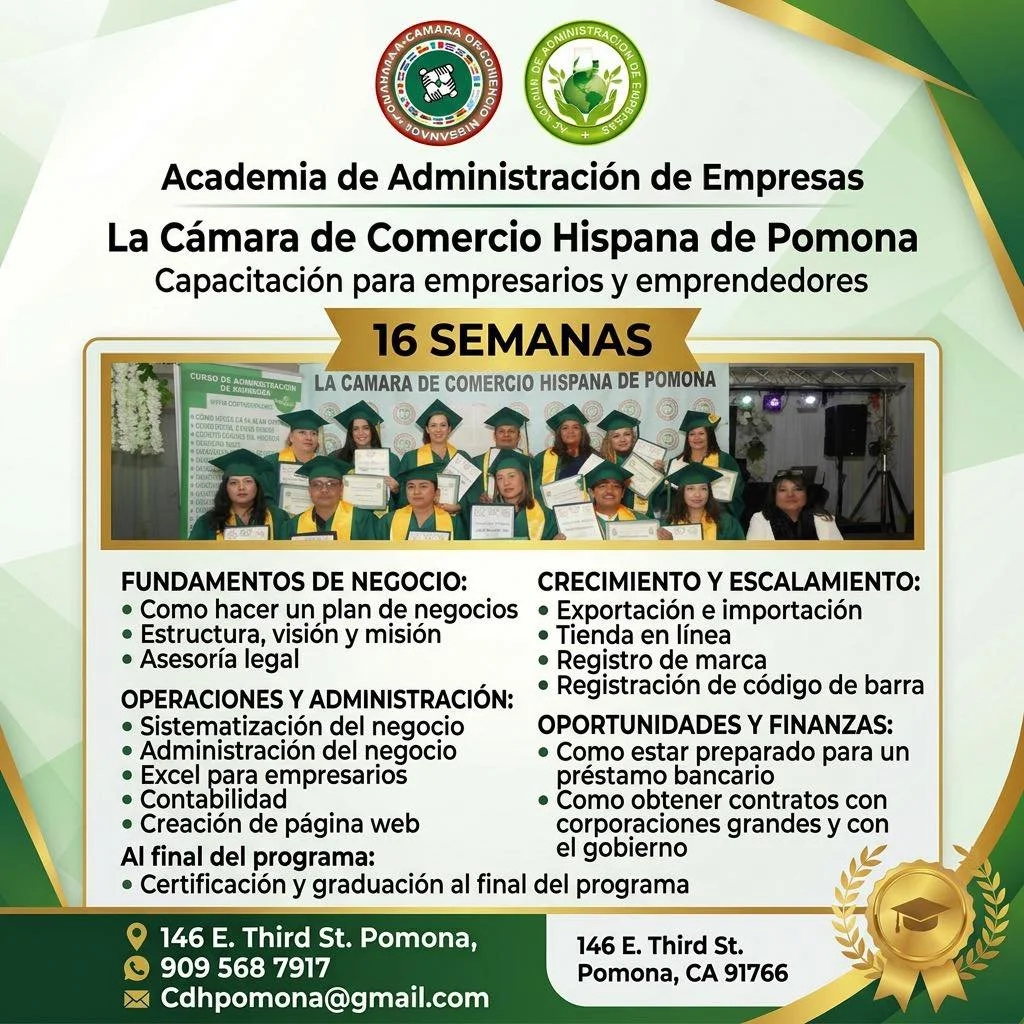 &iquest;Quieres empezar tu negocio o hacerlo crecer?
La C&aacute;mara de Comercio Hispana de Pomona te invita a nuestra
Academia de Administraci&oacute;n de Empresas &ndash; Programa de 16 semanas

Aprender&aacute;s:
✔ C&oacute;mo hacer un plan de ne