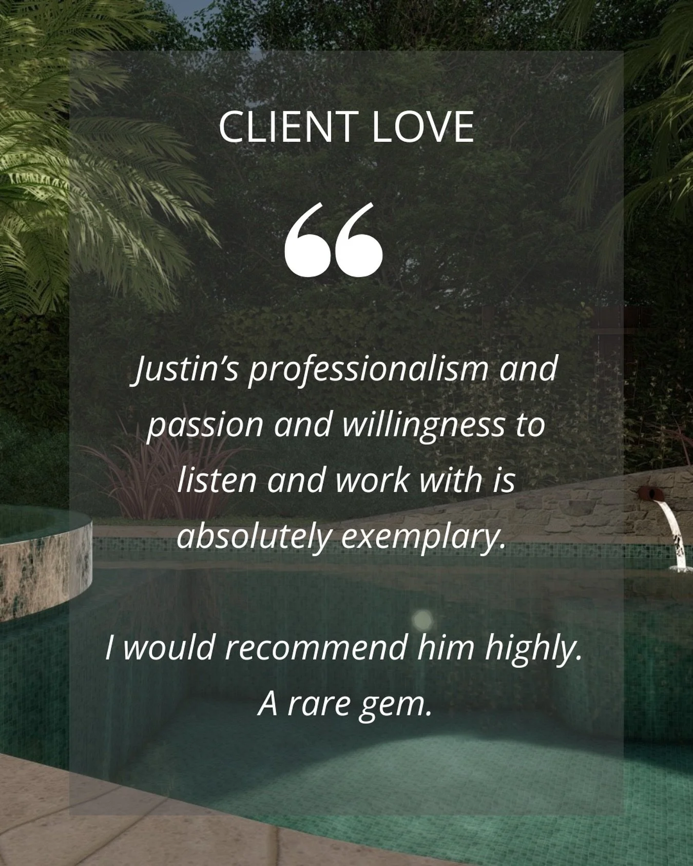 &ldquo;A huge thank you to Justin Dibble for his incredible designing work! His eye for detail and creativity have completely transformed my outdoor space, it looks absolutely beautiful. Justin&rsquo;s professionalism and passion and willingness to l