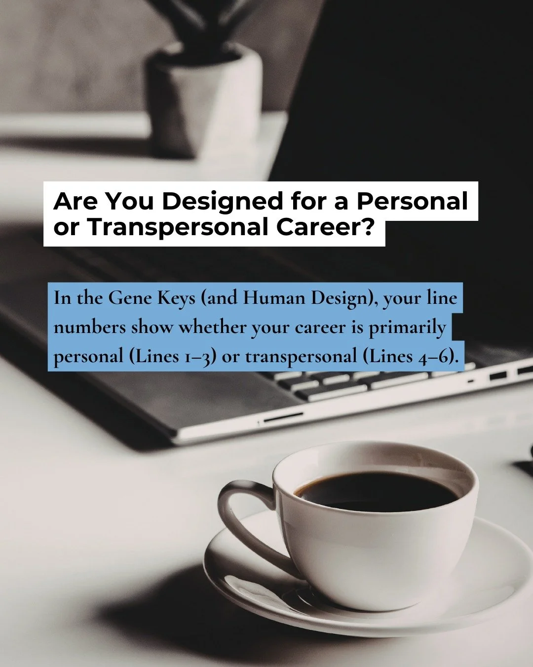 Personal or Transpersonal Career? Here&rsquo;s How to Check.

Go to your Gene Keys profile (link in my bio) and look at the line numbers of:
&bull; Vocation / Core &ndash; your deeper service
&bull; Brand &ndash; how people experience you professiona
