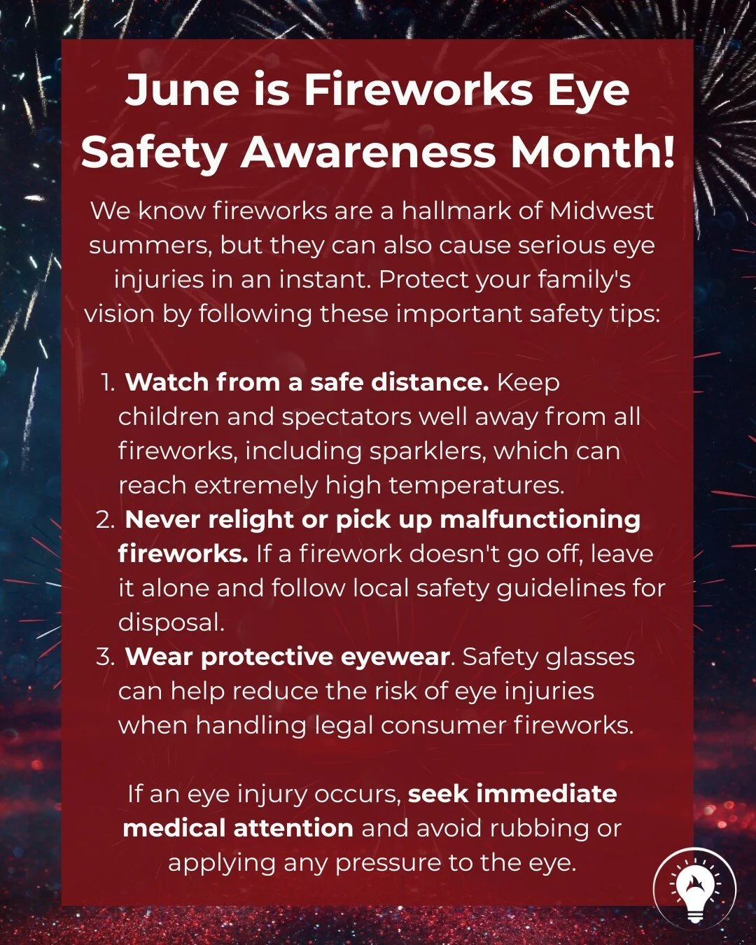 🎆 June is Fireworks Eye Safety Awareness Month! 🎆

Summer celebrations are right around the corner, and while fireworks can be fun, they can also cause serious eye injuries. Taking a few simple precautions can help keep your family safe all season 