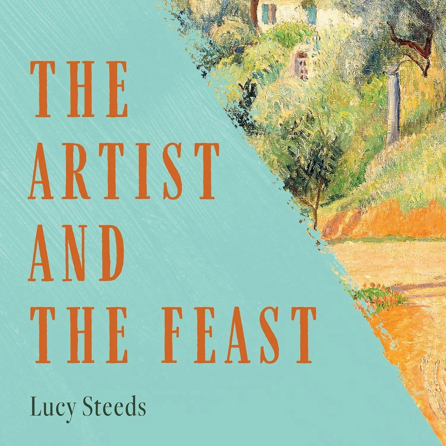 Cover of The Artist and the Feast by Lucy Steeds: orange title text on teal, beside a painted Provençal landscape with a farmhouse and a golden path.