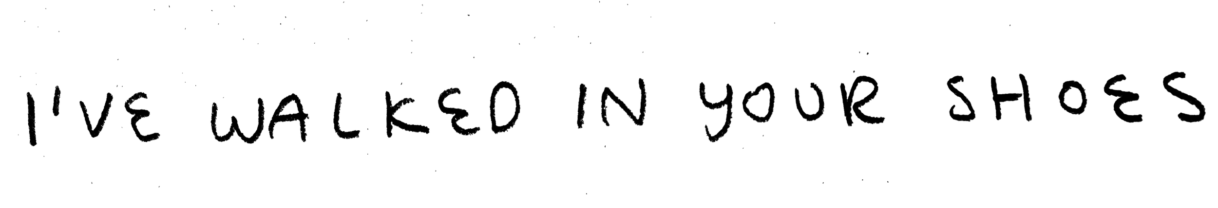 Handwritten text reads 'I've walked in your shoes'