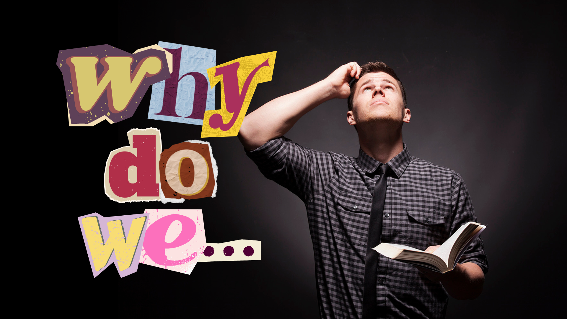 Wrap-up on the “Why Do We…” Series