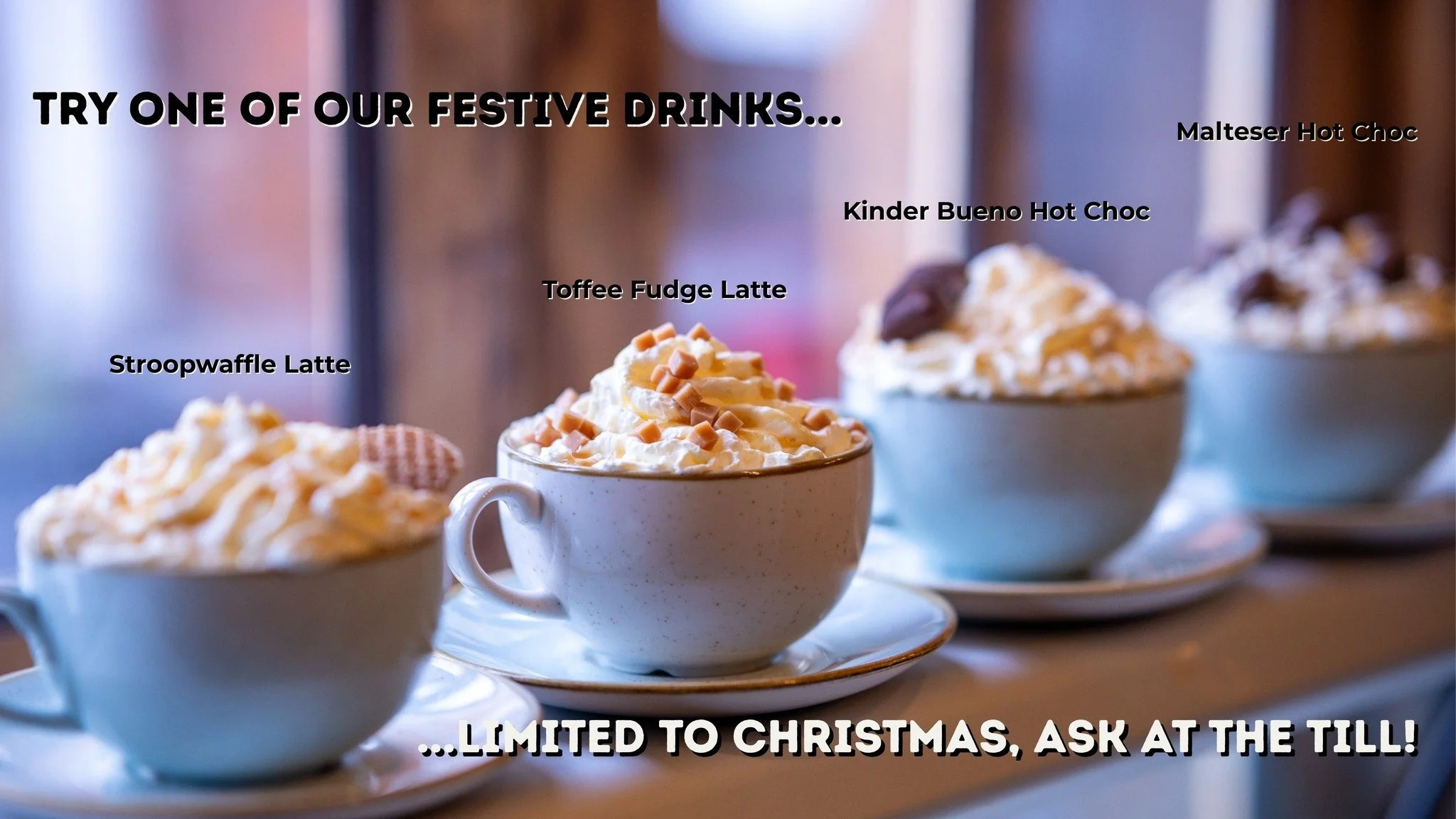 Did you know we have festive drinks?

You cant really go wrong, Stroopwaffle Latte, Toffee Fudge Latte, Kinder Bueno Hot Choc or a Malteser Hot Choc...whats not to love...try them one at a time or go nuts and try them all at once, who are we to judge