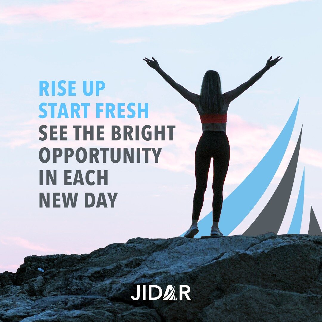RISE UP
START FRESH
SEE THE BRIGHT
OPPORTUNITY
IN EACH
NEW DAY