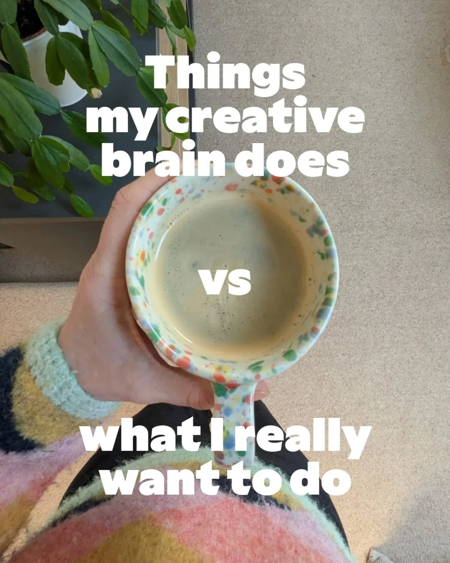 I love my brain because it's so clever what it can dream up. But I also hate it sometimes because it's so mean to me.

If I don't keep it in check it really stops me doing what I actually want.

Luckily I'm one of those people who uses both sides of 