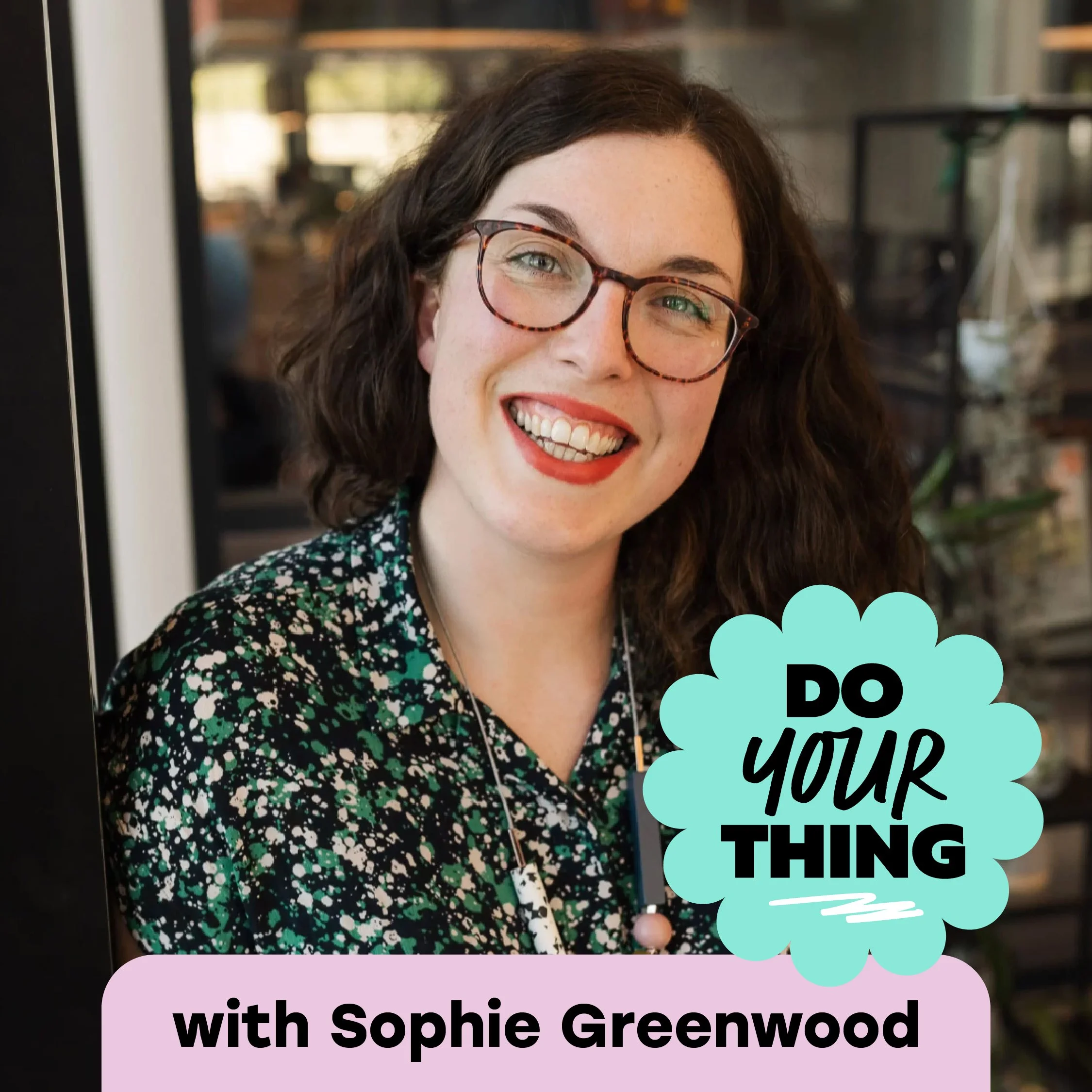 “Whatever your big thing is, say it out loud” with Sophie Greenwood