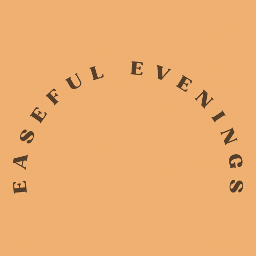 Easeful Evenings