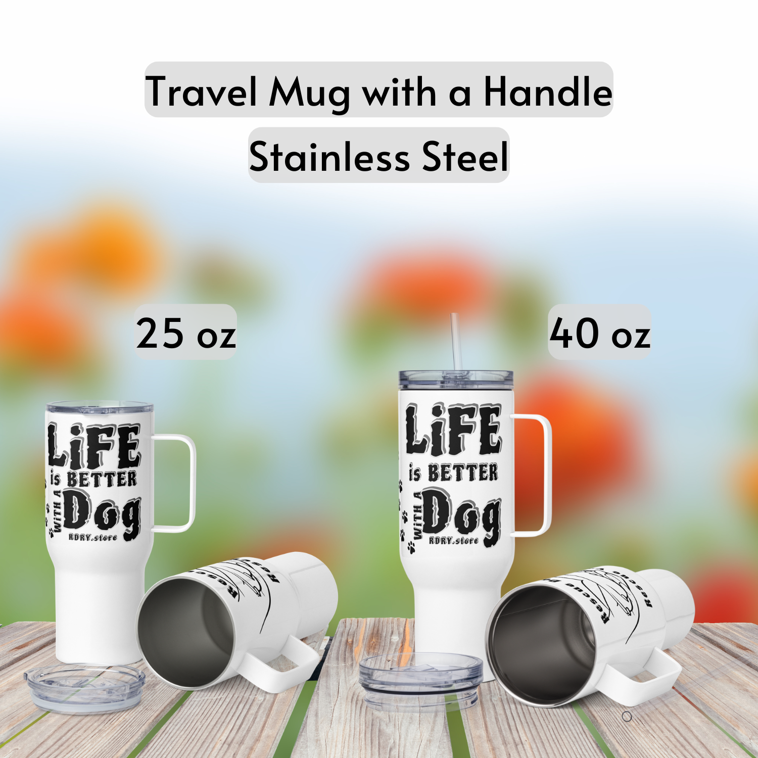 RDRY "LiFE is BETTER WiTH A Dog" Travel Mug with a Handle 25oz or 40oz