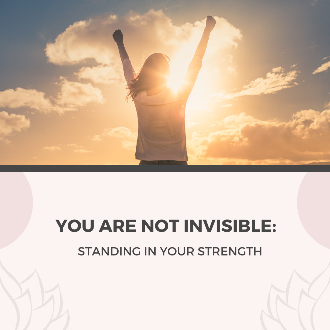 You Are Not Invisible: Standing in Your Strength