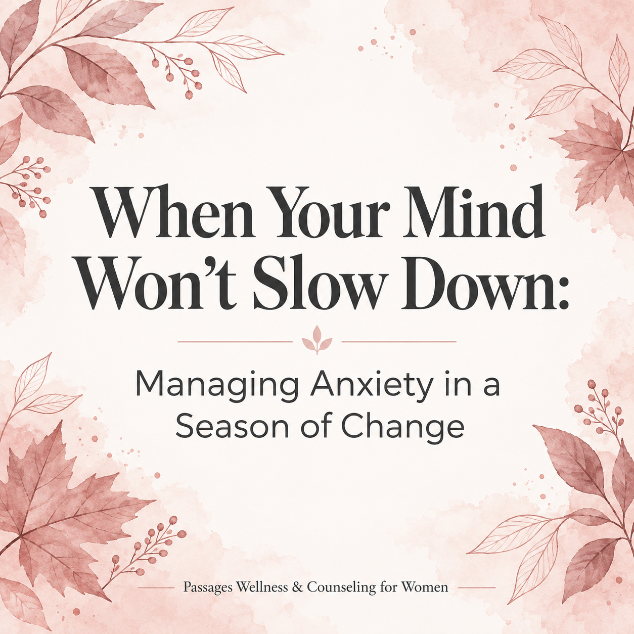 When Your Mind Won’t Slow Down: Managing Anxiety in a Season of Change