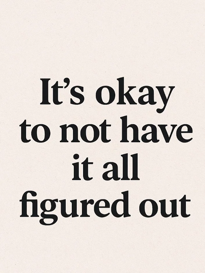 It’s Okay to Not Have It All Figured Out