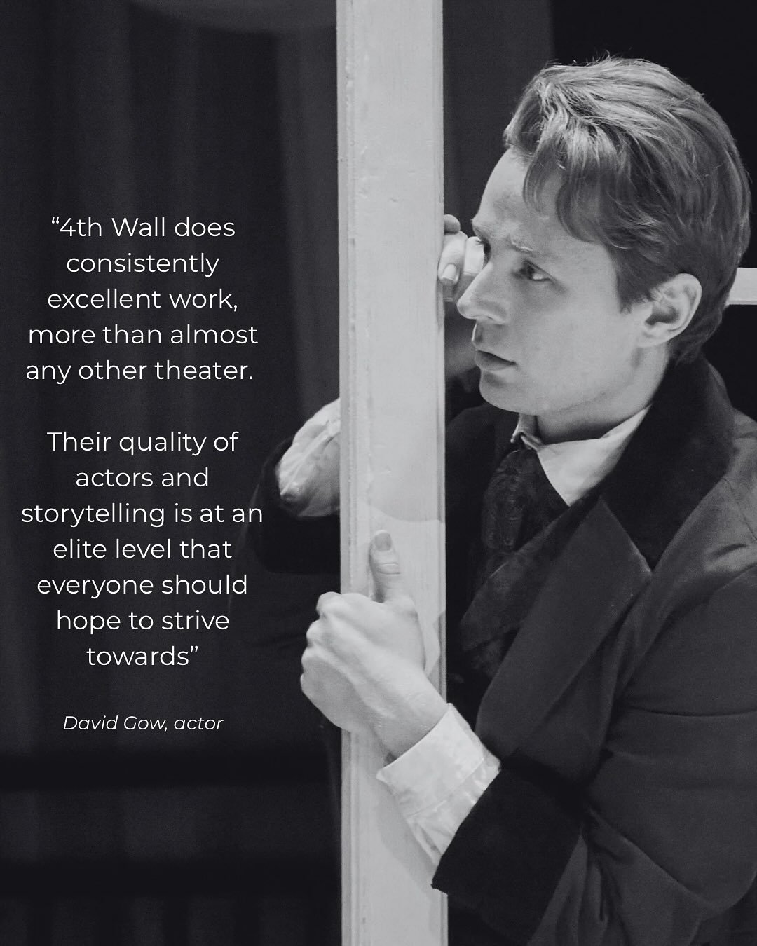 At 4th Wall, we don’t just hire artists—we invest in them.
With your help, we’ll keep doing what we do best: bringing exceptional, artist-driven theatre to Houston.
Donate here: 4thwalltheatreco.com/donate
David Gow is a New York