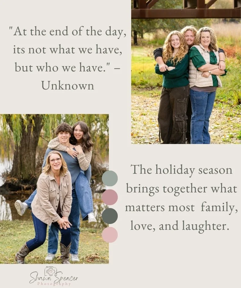 &quot;At the end of the day, it's not what we have, but who we have.&quot; &ndash; Unknown

The holiday season brings together what matters most family, love, and laughter.