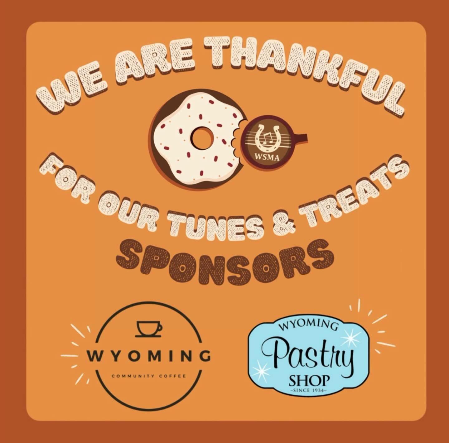 In the spirit of Thanksgiving we would like to say a special thank you to our Tunes &amp; Treats sponsors: Wyoming Community Coffee and the Wyoming Pastry Shop. Thank you both for your generous donations!
Join us at Tunes &amp; Treats where WSMA will