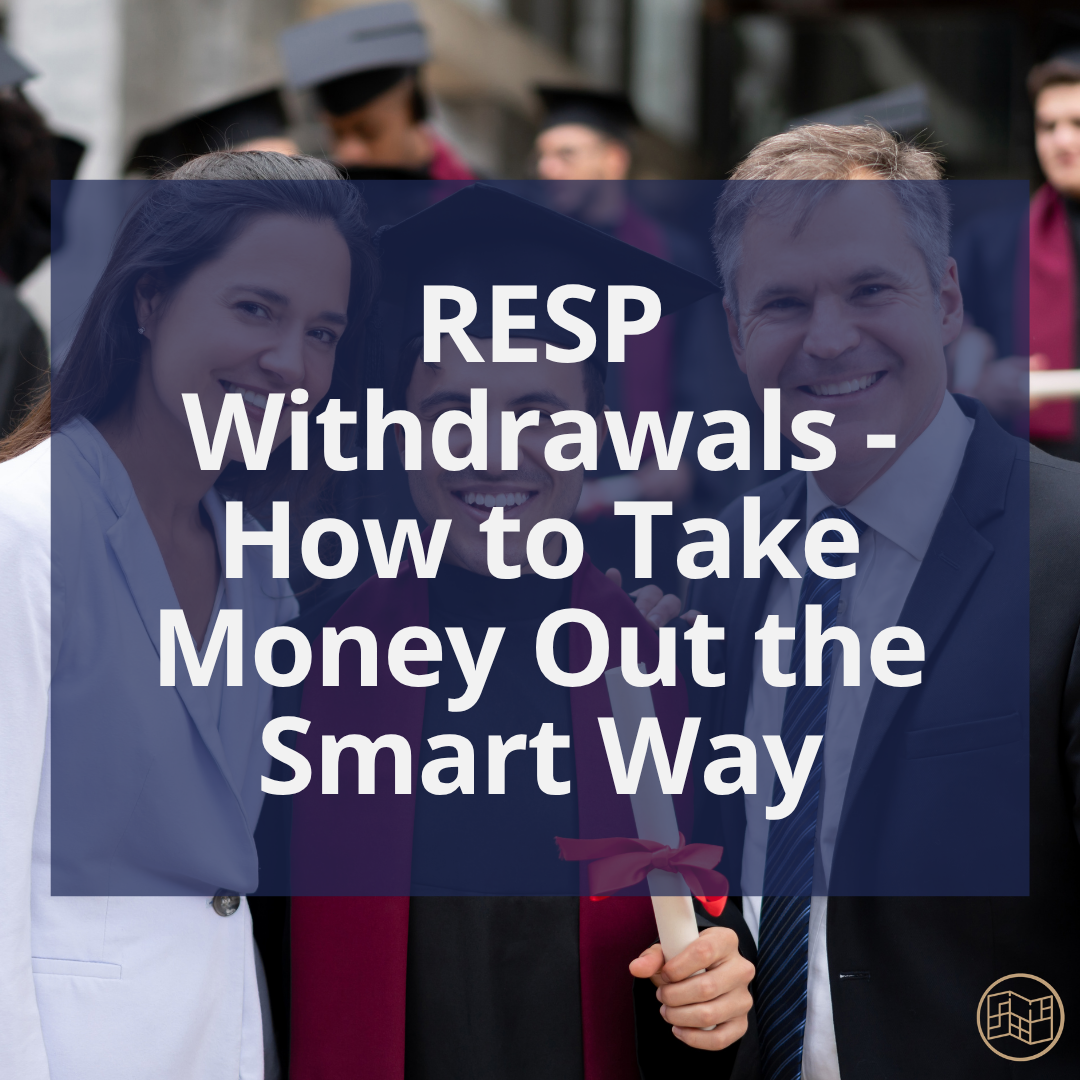 RESP Withdrawals: How to Take the Money Out the Smart Way (and Avoid Paying Tax You Don’t Have To)