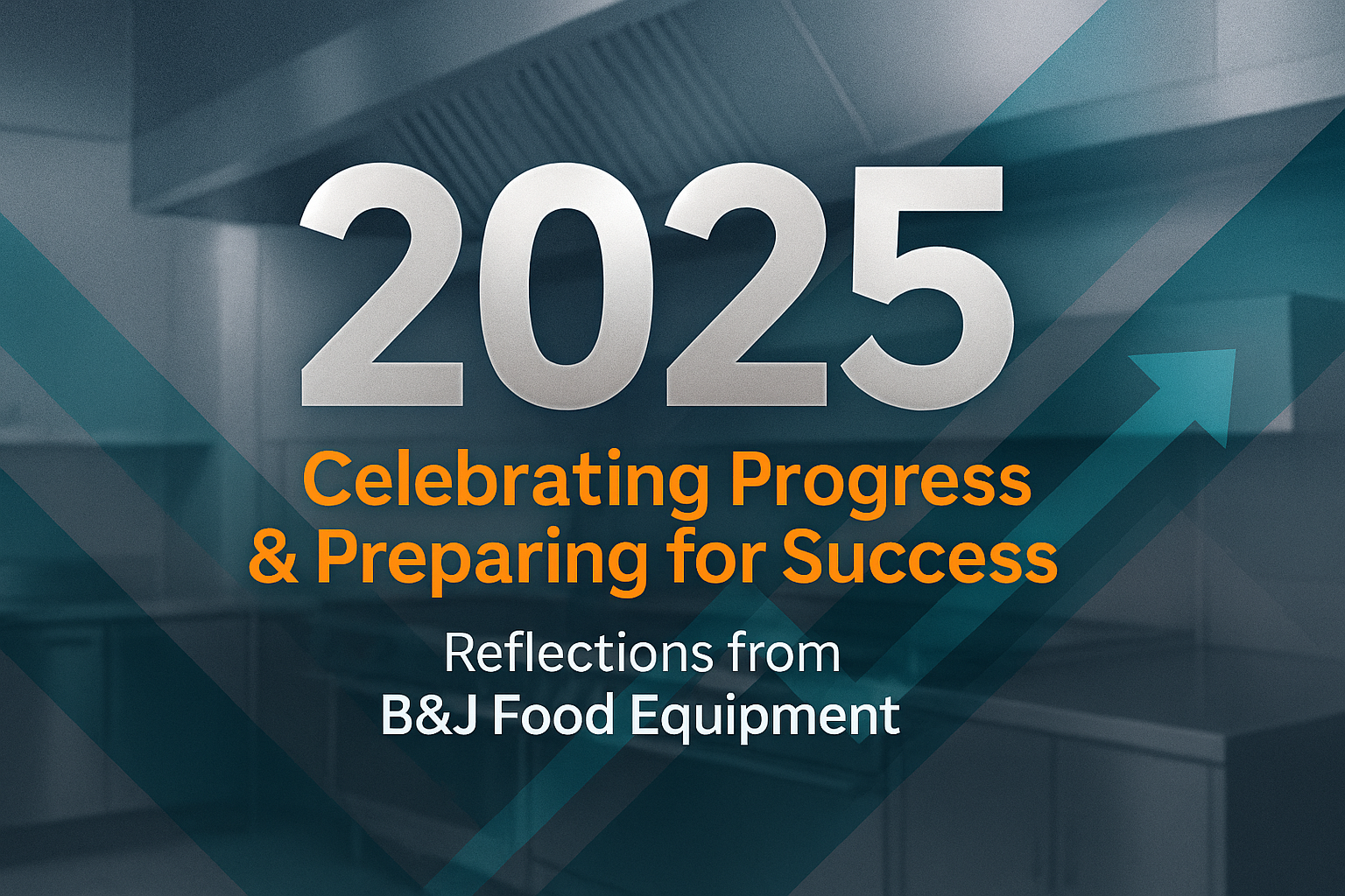 2025: Celebrating Progress &amp; Preparing for Success — Reflections from B&amp;J Food Equipment