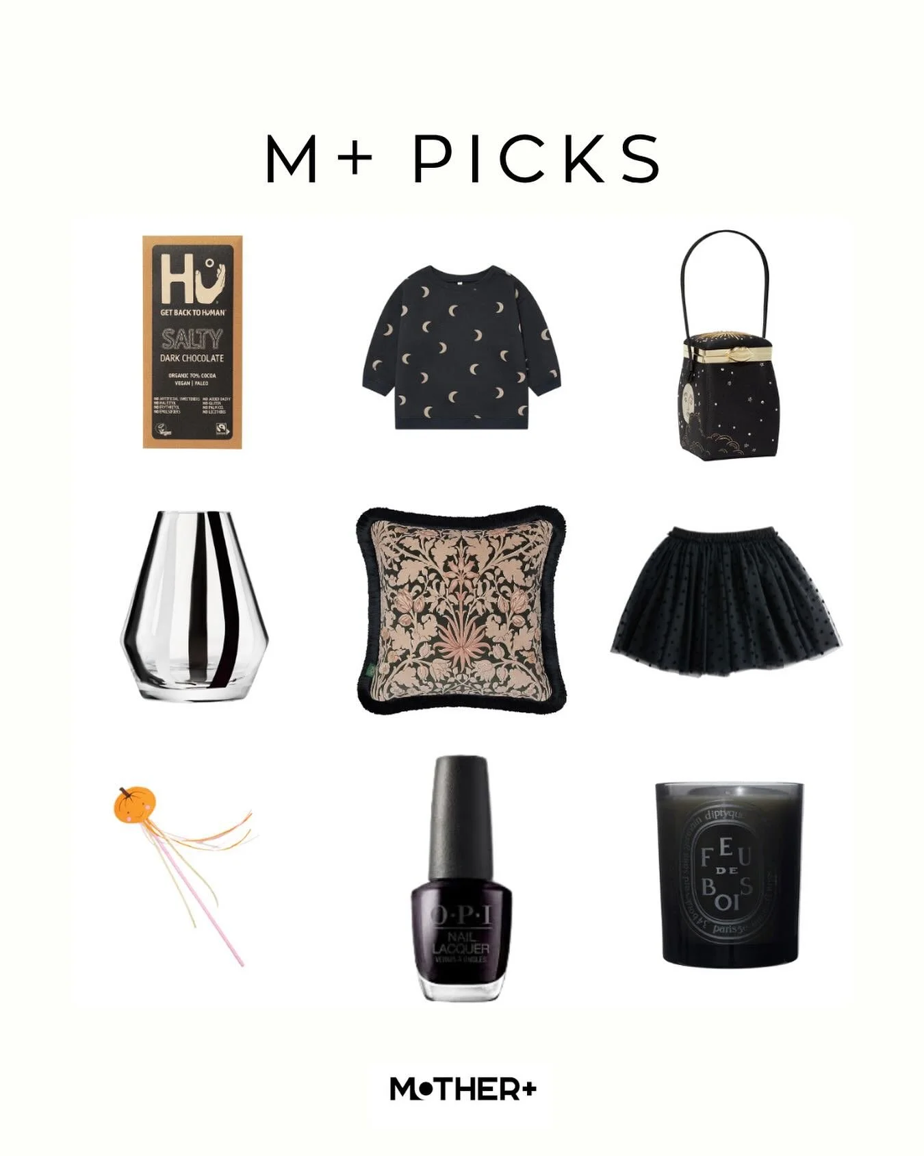 This week&rsquo;s M+ Picks have a hint of Halloween with inky tones, smoky scents and whimsical charm. 

Think gothic cushions, dark salted chocolate, moon prints and the sweetest little pumpkin wand for the minis.

It&rsquo;s seasonal, but make it c